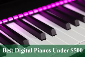 Best Digital Pianos Under $500
