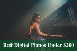 Best Digital Pianos & Keyboards Under $300